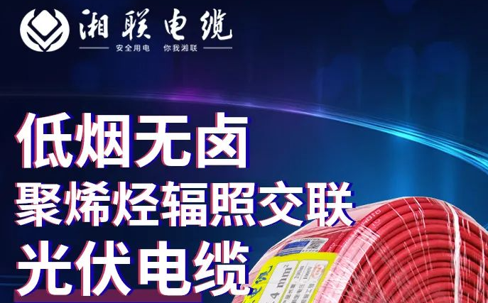 綠色環(huán)保，安全耐用 | 湘聯電纜低煙無鹵聚烯徑輻照交聯光伏電纜！